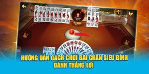 huong-dan-cach-choi-bai-chan-sieu-dinh-danh-thang-loi