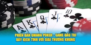 phien-ban-omaha-poker-game-dau-tri-day-kich-tinh-voi-giai-thuong-khung